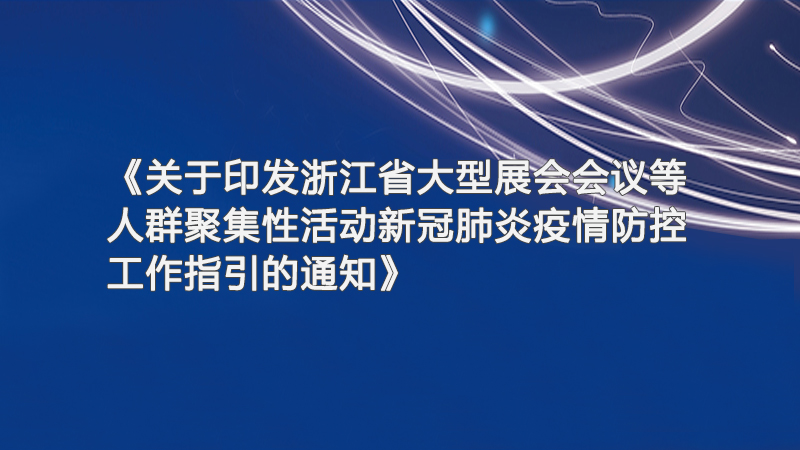 關于印發(fā)浙江省大型展會會議等人群聚集性活動新冠肺炎疫情防控工作指引的通知